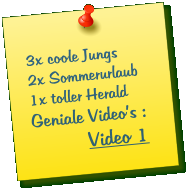 3x coole Jungs 2x Sommerurlaub 1x toller Herald  Geniale Video’s :             Video 1